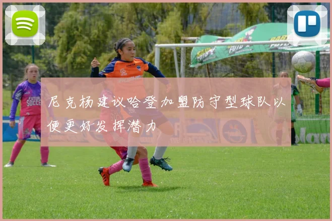 尼克杨建议哈登加盟防守型球队以便更好发挥潜力