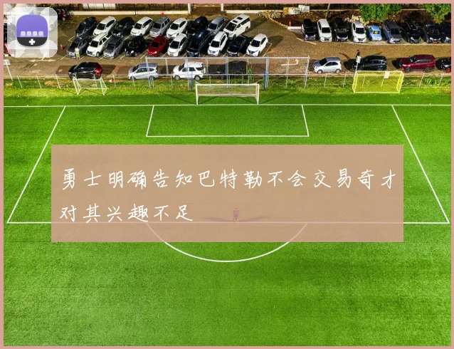 勇士明确告知巴特勒不会交易奇才对其兴趣不足