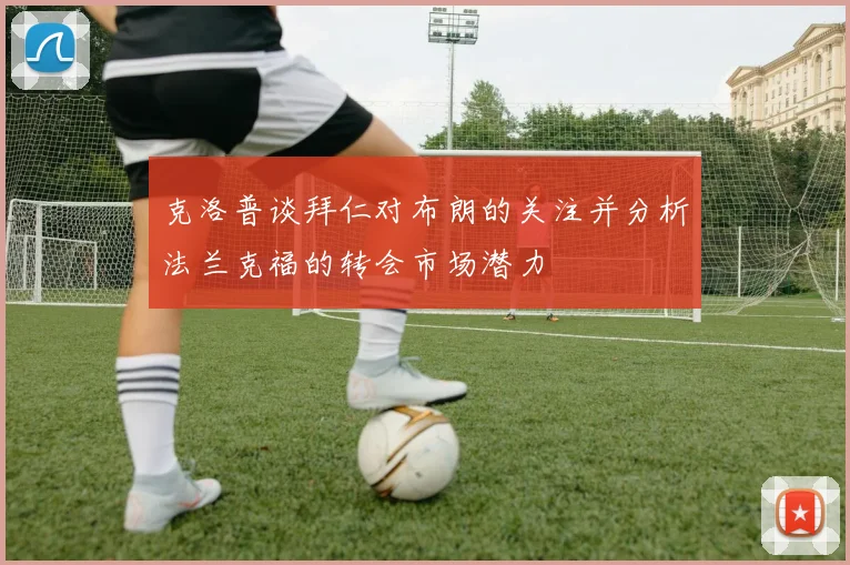 克洛普谈拜仁对布朗的关注并分析法兰克福的转会市场潜力